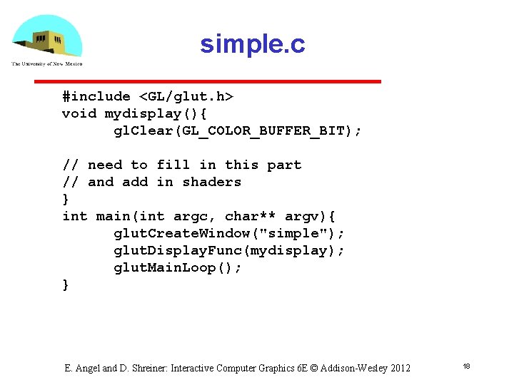 simple. c #include <GL/glut. h> void mydisplay(){ gl. Clear(GL_COLOR_BUFFER_BIT); // need to fill in