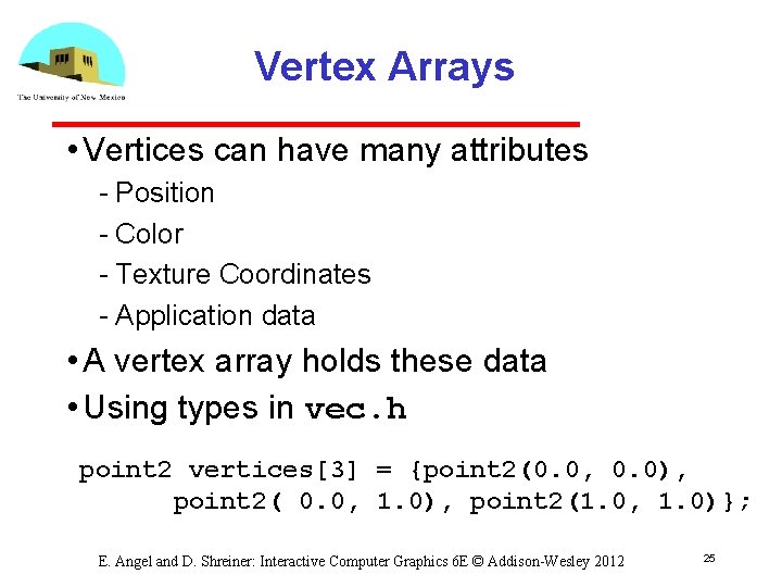 Vertex Arrays • Vertices can have many attributes Position Color Texture Coordinates Application data