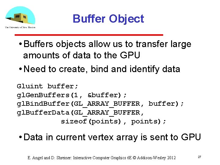 Buffer Object • Buffers objects allow us to transfer large amounts of data to