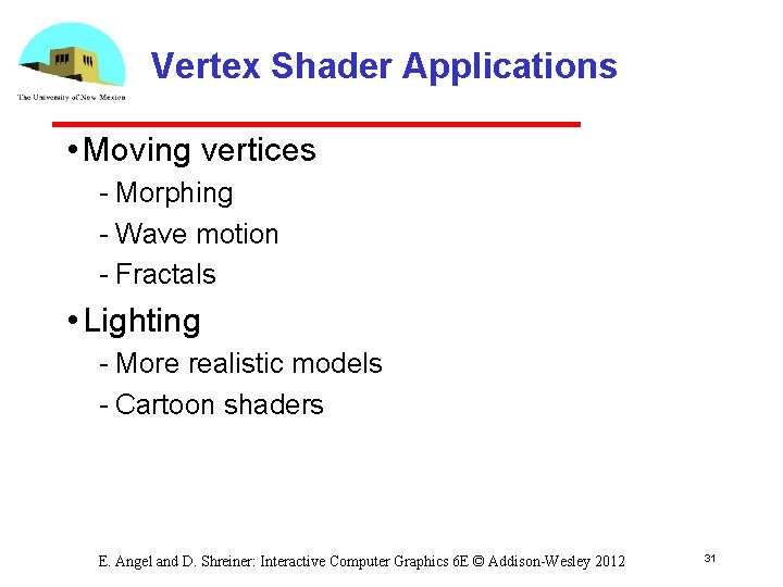 Vertex Shader Applications • Moving vertices Morphing Wave motion Fractals • Lighting More realistic