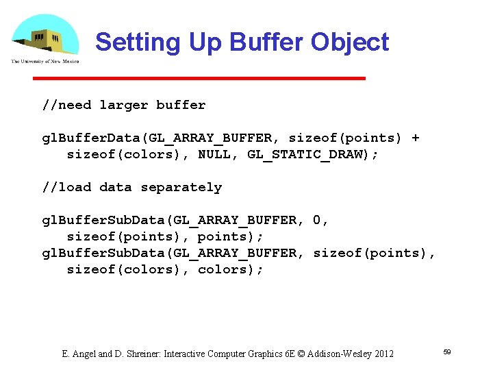 Setting Up Buffer Object //need larger buffer gl. Buffer. Data(GL_ARRAY_BUFFER, sizeof(points) + sizeof(colors), NULL,