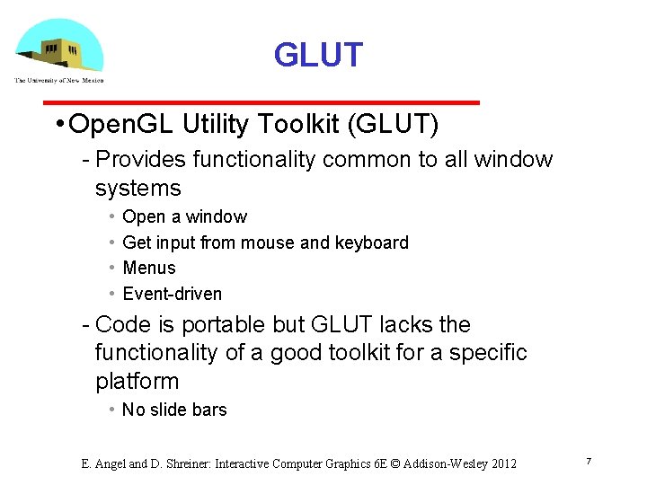 GLUT • Open. GL Utility Toolkit (GLUT) Provides functionality common to all window systems