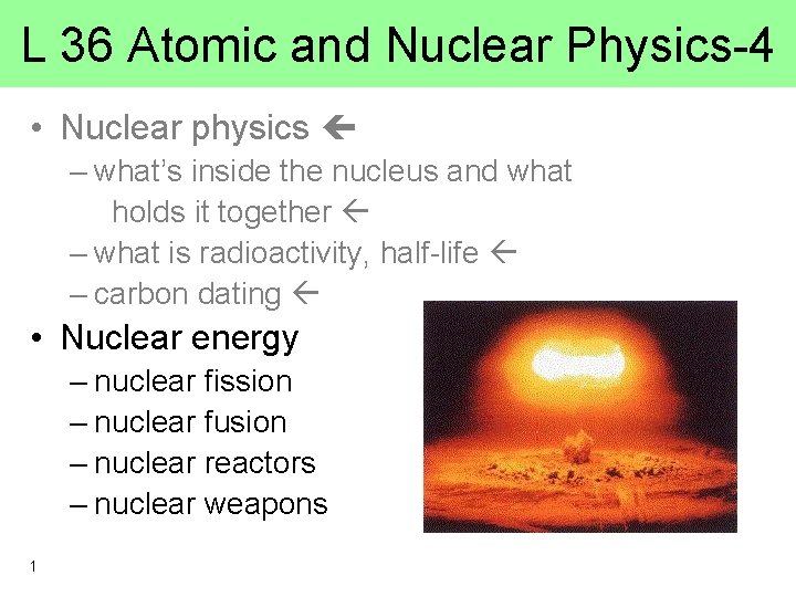 L 36 Atomic and Nuclear Physics-4 • Nuclear physics – what’s inside the nucleus