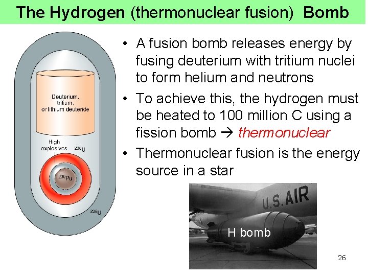 The Hydrogen (thermonuclear fusion) Bomb • A fusion bomb releases energy by fusing deuterium