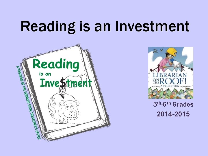 Reading is an Investment 5 th-6 th Grades 2014 -2015 