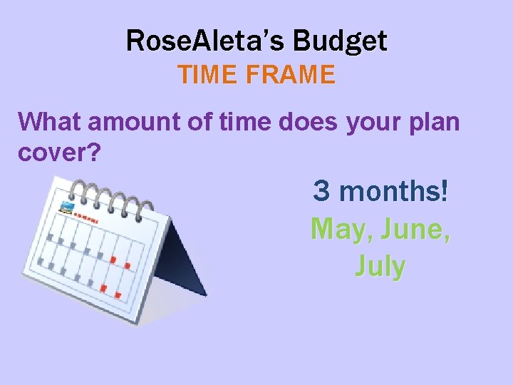 Rose. Aleta’s Budget TIME FRAME What amount of time does your plan cover? 3