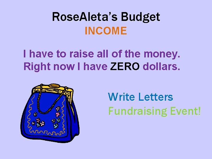 Rose. Aleta’s Budget INCOME I have to raise all of the money. Right now