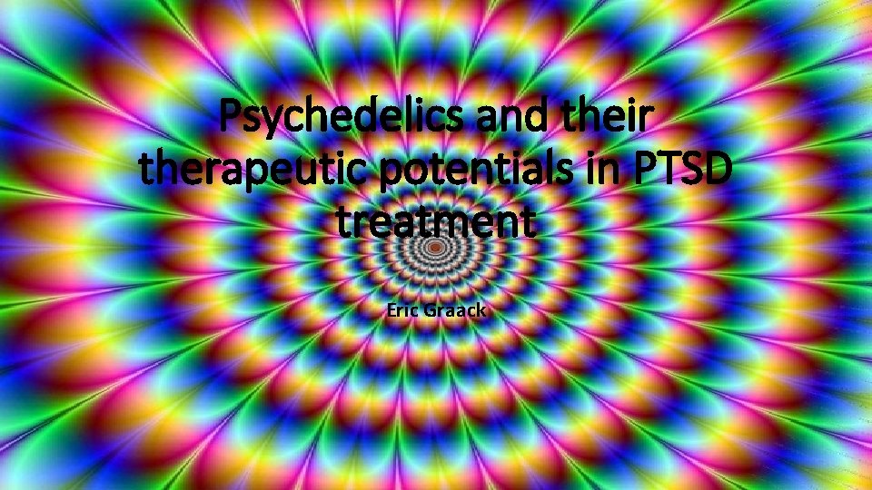 Psychedelics and their therapeutic potentials in PTSD treatment Eric Graack 