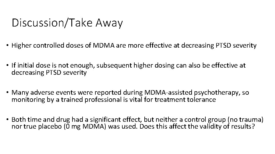 Discussion/Take Away • Higher controlled doses of MDMA are more effective at decreasing PTSD