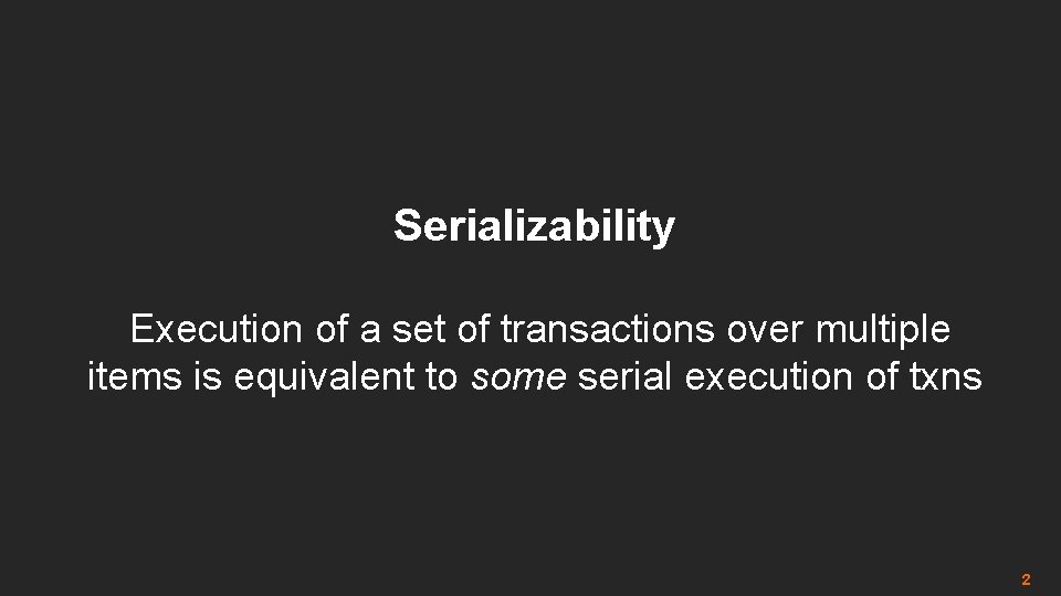 Serializability Execution of a set of transactions over multiple items is equivalent to some