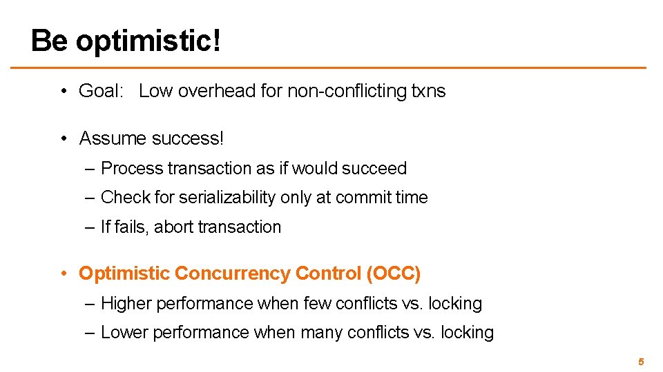 Be optimistic! • Goal: Low overhead for non-conflicting txns • Assume success! – Process