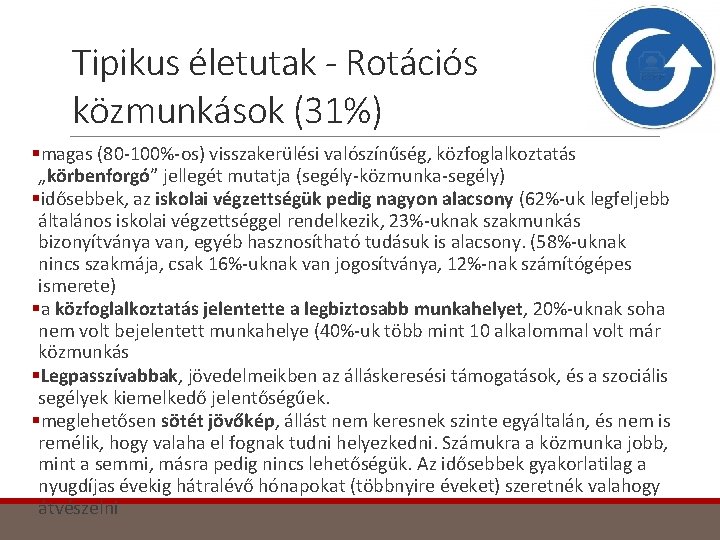 Tipikus életutak - Rotációs közmunkások (31%) §magas (80 -100%-os) visszakerülési valószínűség, közfoglalkoztatás „körbenforgó” jellegét