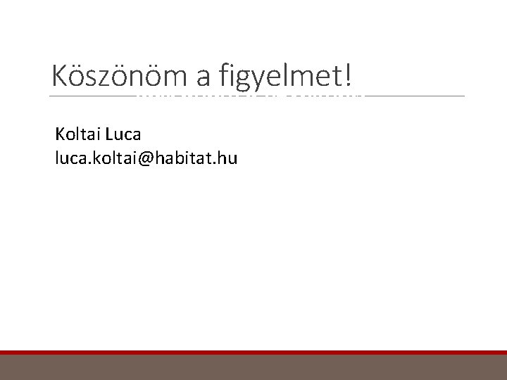 Köszönöm a figyelmet! Koltai Luca luca. koltai@habitat. hu 