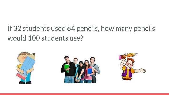 If 32 students used 64 pencils, how many pencils would 100 students use? 