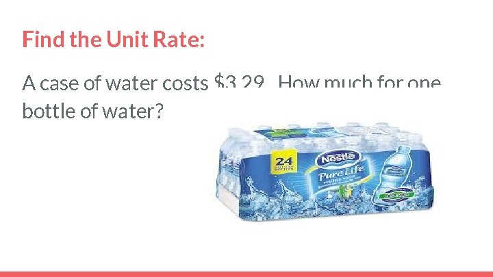 Find the Unit Rate: A case of water costs $3. 29. How much for