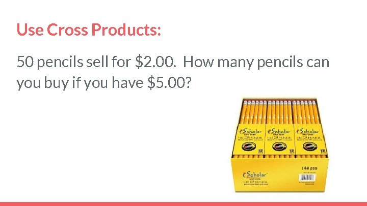 Use Cross Products: 50 pencils sell for $2. 00. How many pencils can you