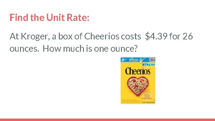 Find the Unit Rate: At Kroger, a box of Cheerios costs $4. 39 for