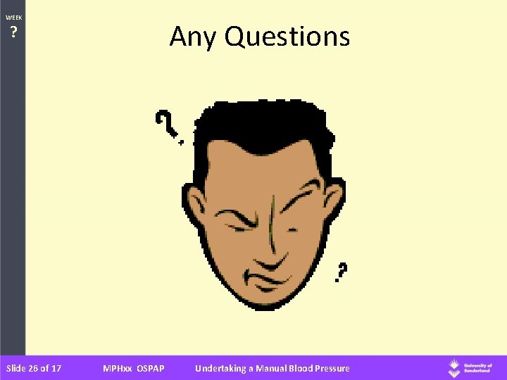 WEEK Any Questions ? Slide 26 of 17 MPHxx OSPAP Undertaking a Manual Blood