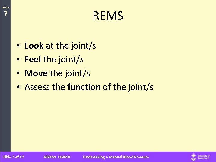 WEEK REMS ? • • Slide 7 of 17 Look at the joint/s Feel