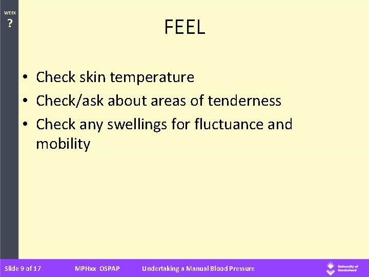 WEEK FEEL ? • Check skin temperature • Check/ask about areas of tenderness •