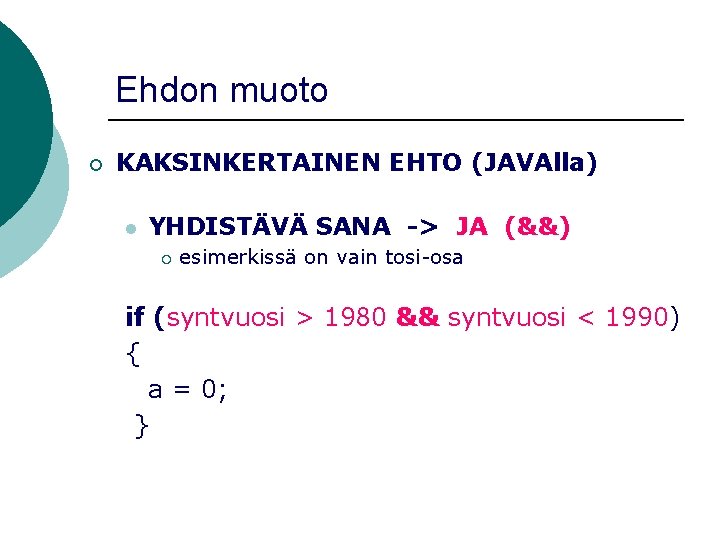 Ehdon muoto ¡ KAKSINKERTAINEN EHTO (JAVAlla) l YHDISTÄVÄ SANA -> JA (&&) ¡ esimerkissä