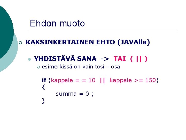 Ehdon muoto ¡ KAKSINKERTAINEN EHTO (JAVAlla) l YHDISTÄVÄ SANA -> TAI ( || )