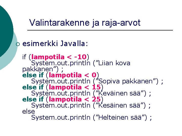 Valintarakenne ja raja-arvot ¡ esimerkki Javalla: if (lampotila < -10) System. out. println (”Liian