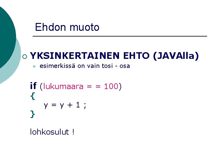 Ehdon muoto ¡ YKSINKERTAINEN EHTO (JAVAlla) l esimerkissä on vain tosi - osa if