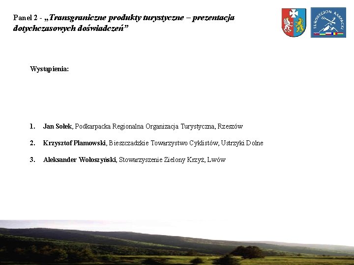 Panel 2 - „Transgraniczne produkty turystyczne – prezentacja dotychczasowych doświadczeń” Wystąpienia: 1. Jan Sołek,