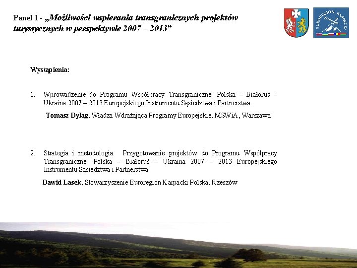 Panel 1 - „Możliwości wspierania transgranicznych projektów turystycznych w perspektywie 2007 – 2013” Wystąpienia: