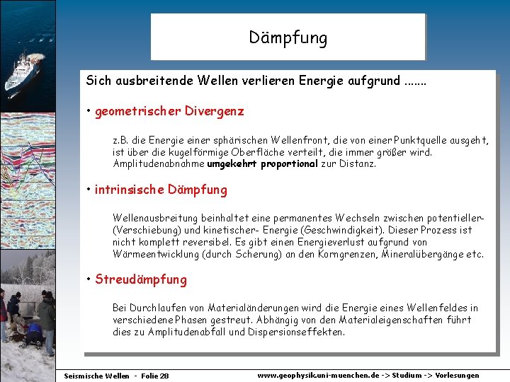 Dämpfung Sich ausbreitende Wellen verlieren Energie aufgrund. . . . • geometrischer Divergenz z.