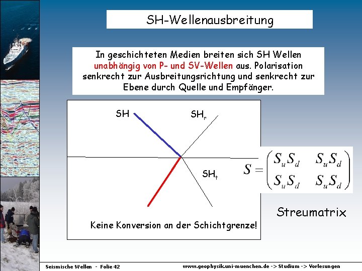 SH-Wellenausbreitung In geschichteten Medien breiten sich SH Wellen unabhängig von P- und SV-Wellen aus.