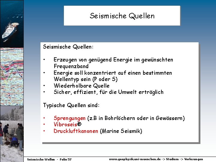 Seismische Quellen: • • Erzeugen von genügend Energie im gewünschten Frequenzband Energie soll konzentriert