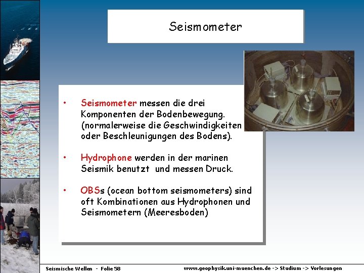 Seismometer • Seismometer messen die drei Komponenten der Bodenbewegung. (normalerweise die Geschwindigkeiten oder Beschleunigungen