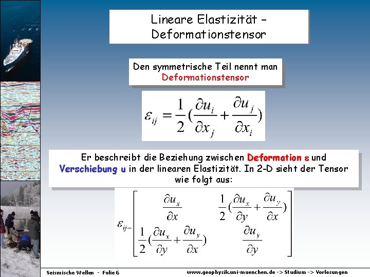 Lineare Elastizität – Deformationstensor Den symmetrische Teil nennt man Deformationstensor Er beschreibt die Beziehung