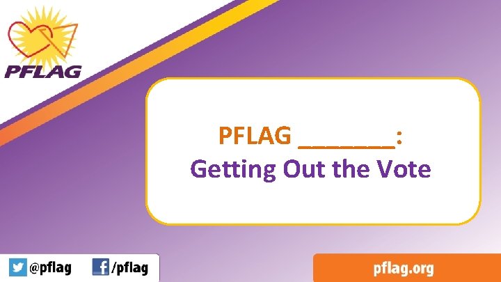 PFLAG _______: Getting Out the Vote 