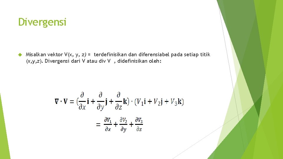 Divergensi Misalkan vektor V(x, y, z) = terdefinisikan diferensiabel pada setiap titik (x, y,
