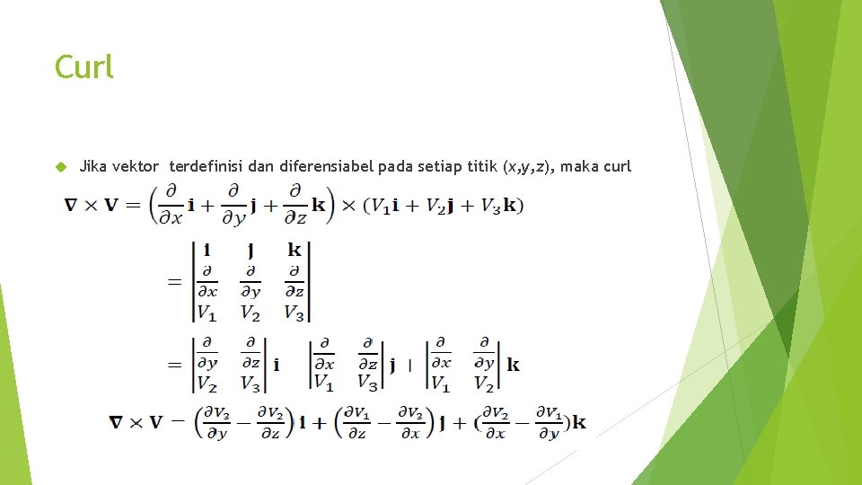 Curl Jika vektor terdefinisi dan diferensiabel pada setiap titik (x, y, z), maka curl
