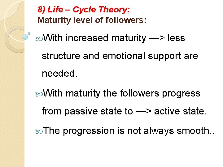 8) Life – Cycle Theory: Maturity level of followers: With increased maturity —> less