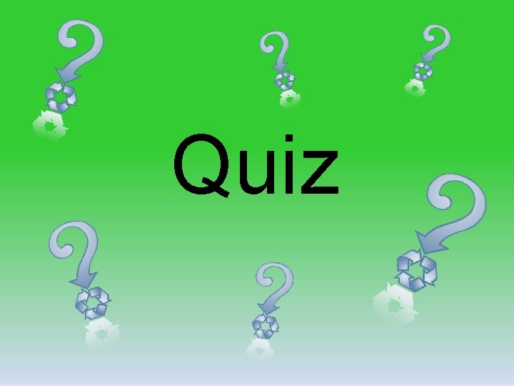REDUCE REUSE RECYCLE Quiz Question 1 If you