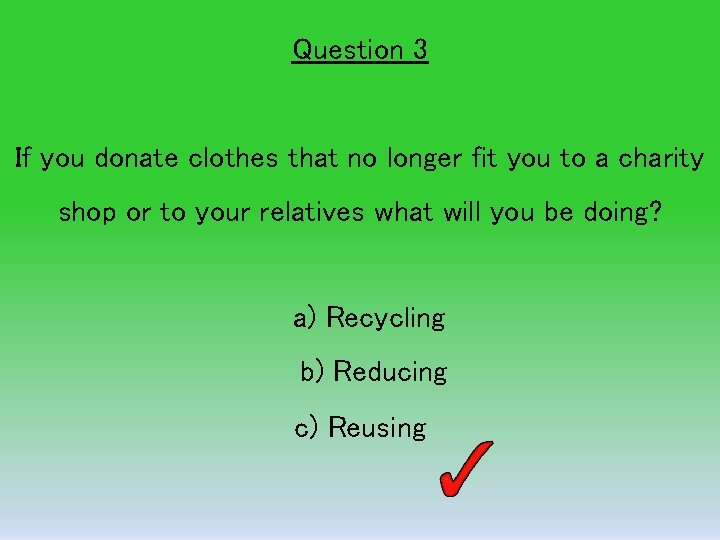 REDUCE REUSE RECYCLE Quiz Question 1 If you