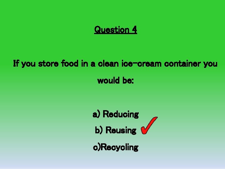 REDUCE REUSE RECYCLE Quiz Question 1 If you