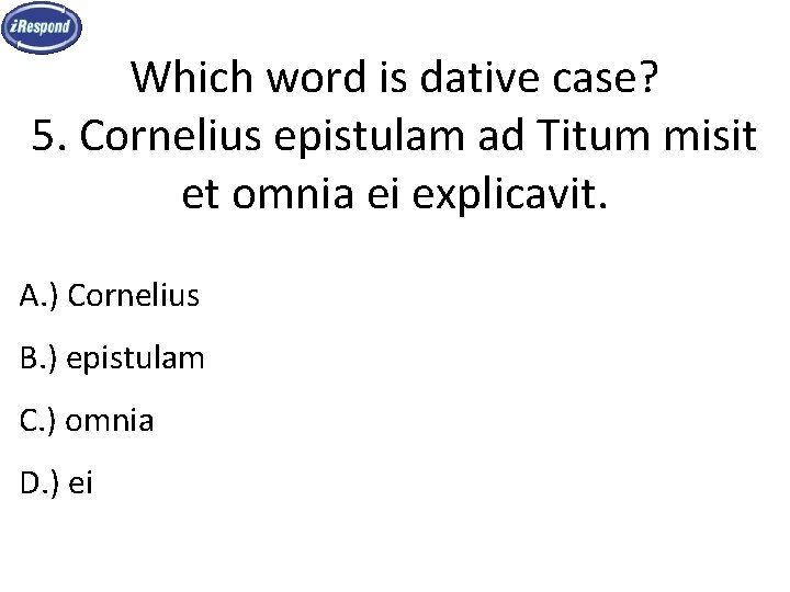 Which word is dative case? 5. Cornelius epistulam ad Titum misit et omnia ei