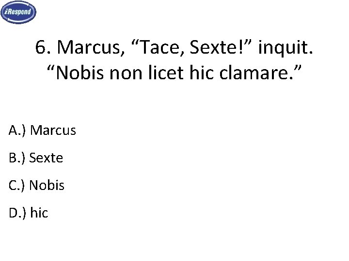 6. Marcus, “Tace, Sexte!” inquit. “Nobis non licet hic clamare. ” A. ) Marcus