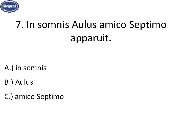 7. In somnis Aulus amico Septimo apparuit. A. ) in somnis B. ) Aulus