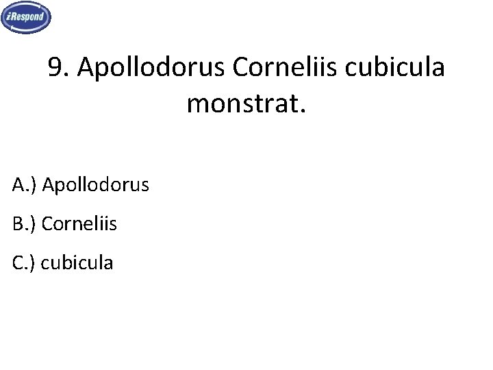 9. Apollodorus Corneliis cubicula monstrat. A. ) Apollodorus B. ) Corneliis C. ) cubicula