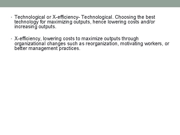  • Technological or X-efficiency- Technological. Choosing the best technology for maximizing outputs, hence