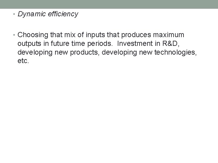 • Dynamic efficiency • Choosing that mix of inputs that produces maximum outputs • Dynamic efficiency • Choosing that mix of inputs that produces maximum outputs