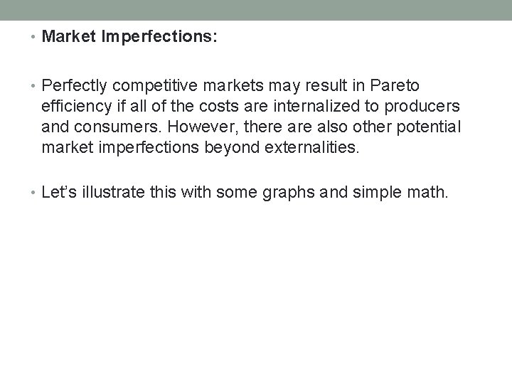 • Market Imperfections: • Perfectly competitive markets may result in Pareto efficiency if • Market Imperfections: • Perfectly competitive markets may result in Pareto efficiency if