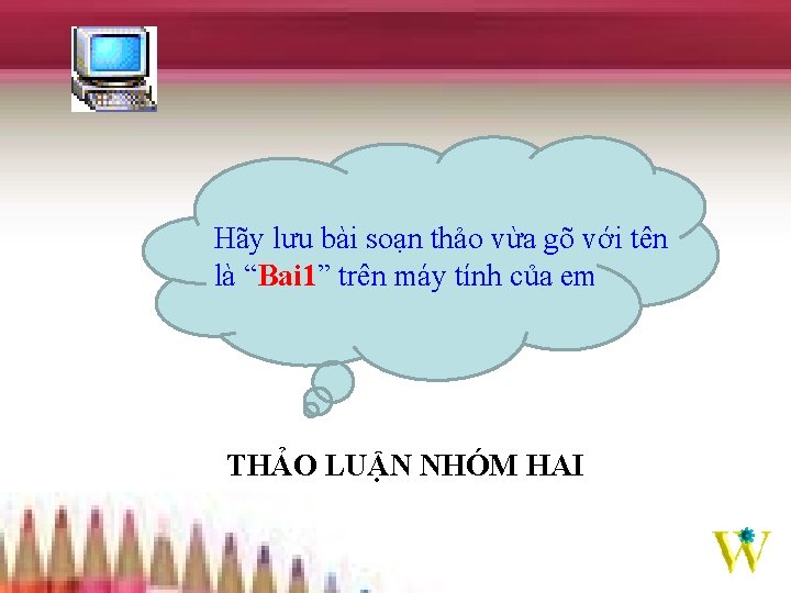 Hãy lưu bài soạn thảo vừa gõ với tên là “Bai 1” trên máy